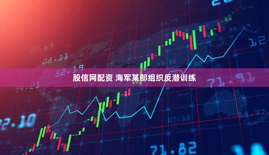 股信网配资 海军某部组织反潜训练
