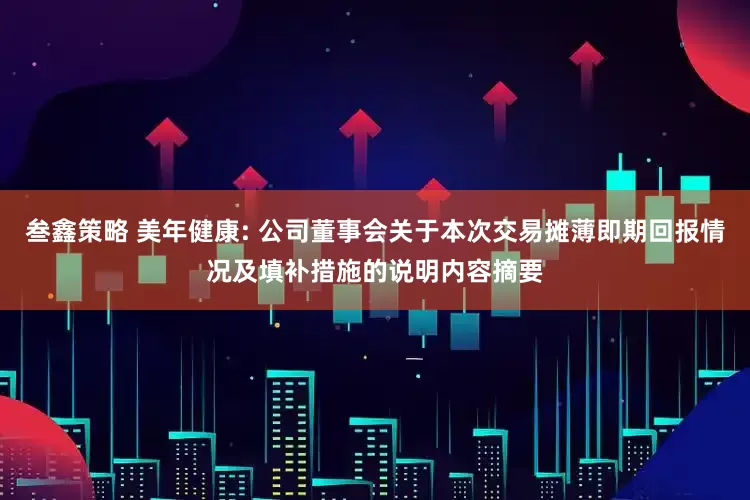 叁鑫策略 美年健康: 公司董事会关于本次交易摊薄即期回报情况及填补措施的说明内容摘要